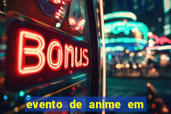 evento de anime em sp hoje